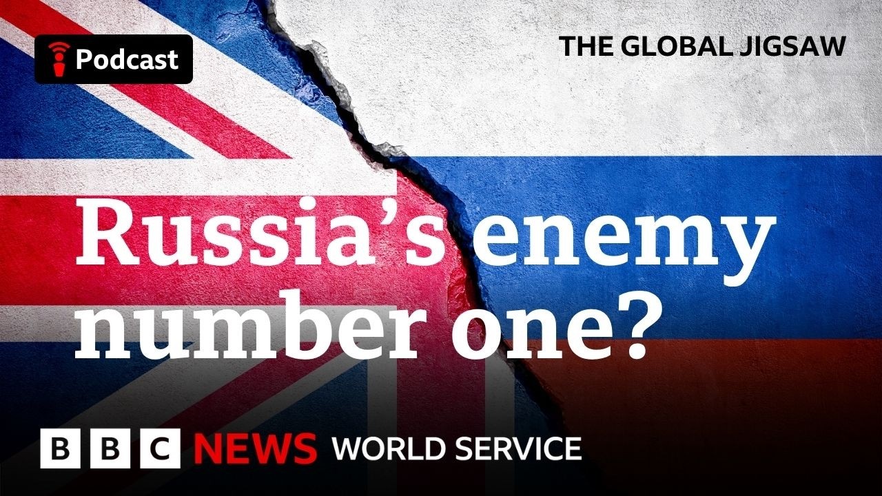 How the UK overtook the US as Russia&rsquo;s top nemesis - The Global Jigsaw podcast, BBC World Service