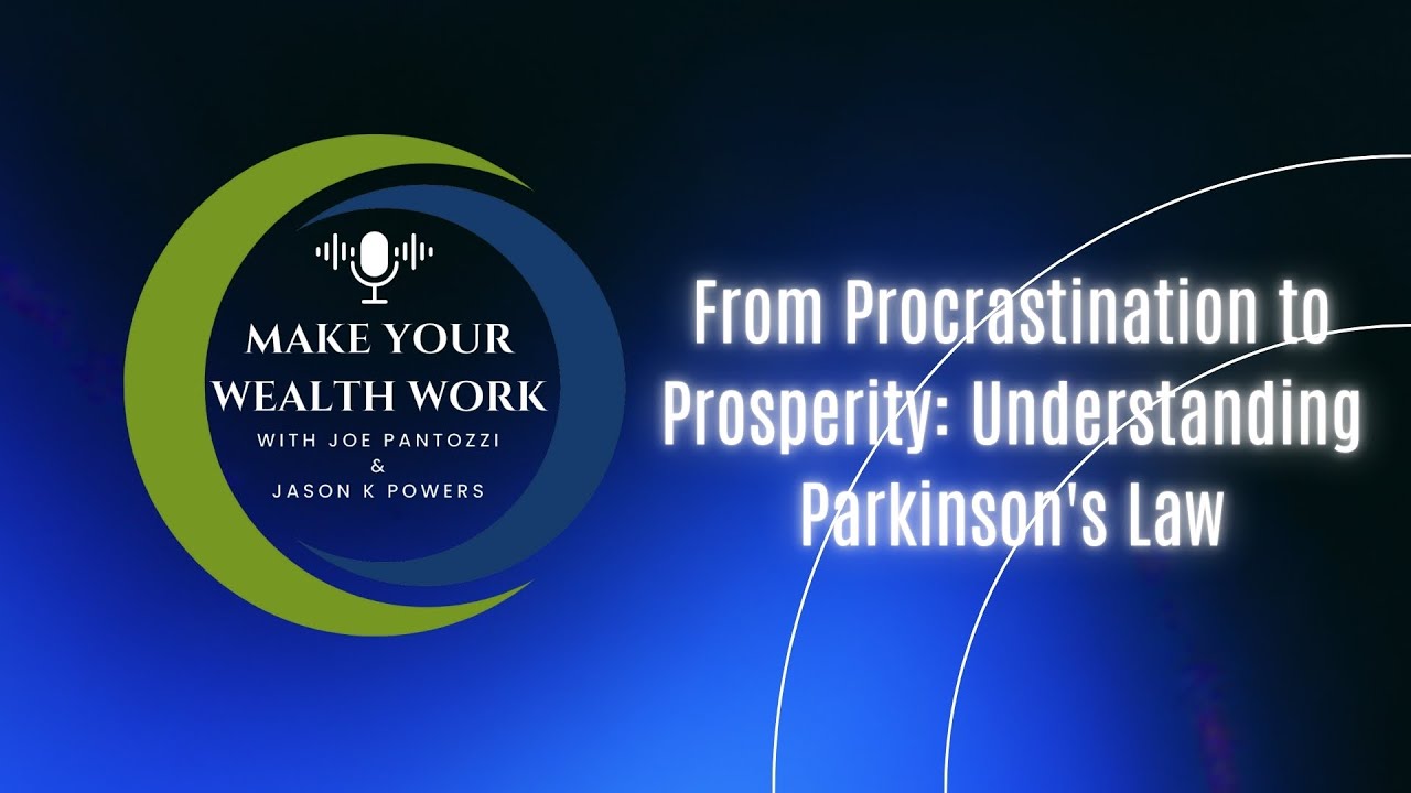 Make Your Wealth Work, Ep. 57: From Procrastination to Prosperity: Understanding Parkinson's Law