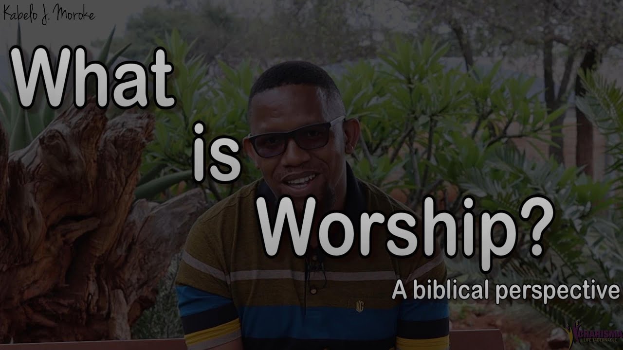 Kabelo Moroke: What is Worship? (A Biblical Perspective)