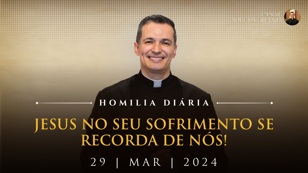 Jesus no seu sofrimento se recorda de nós! (Pe. Overland - Homilia - 29/03/2024)