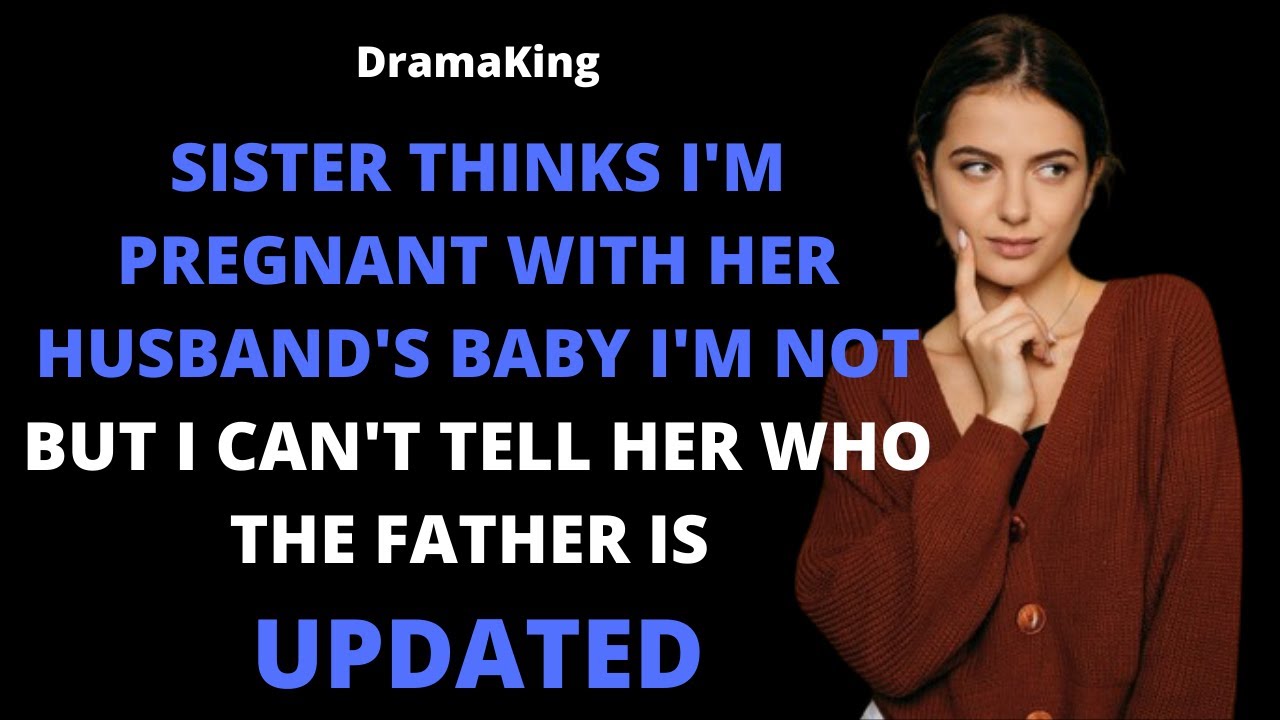 Sister thinks I'm pregnant with her husband's baby I'm not UPDATE