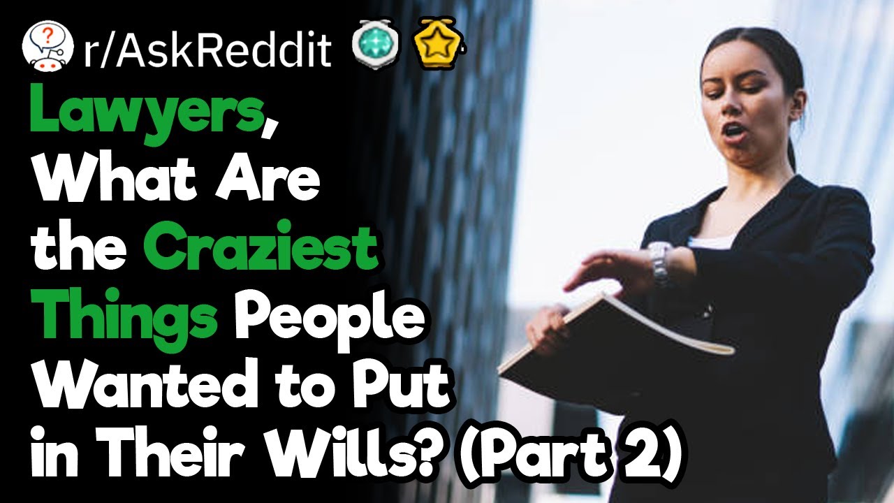 Lawyers Who Put Together Wills, What Is the Craziest Thing Someone Wanted to Put in Theirs? (Part 2)