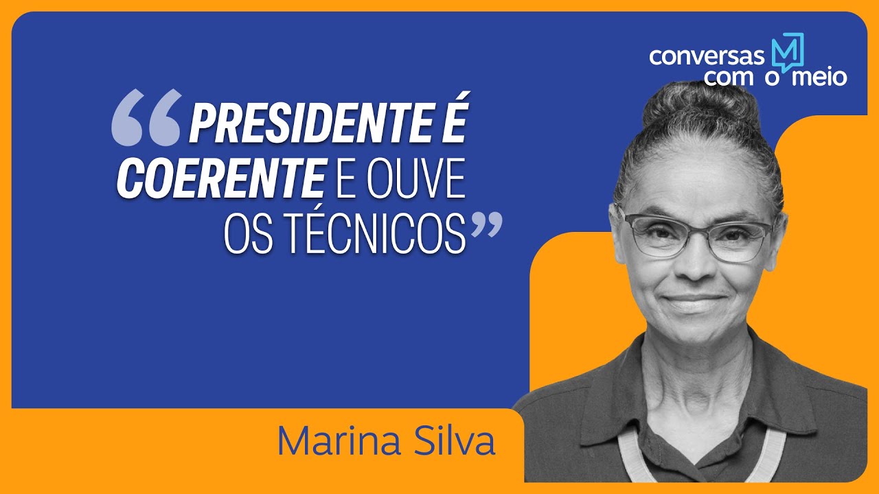 Lula é responsável e ouve ciência inclusive na questão do petróleo, diz Marina Silva | Conversas