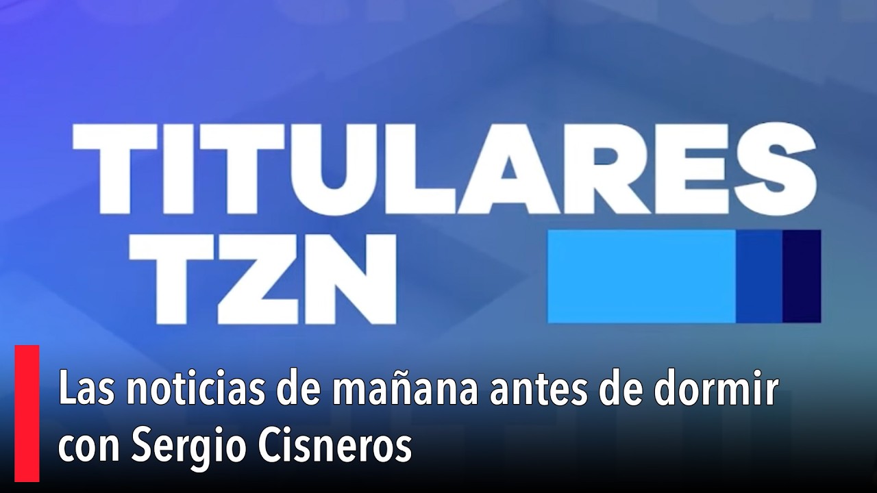 🌙 Las noticias de mañana antes de dormir con Sergio Cisneros