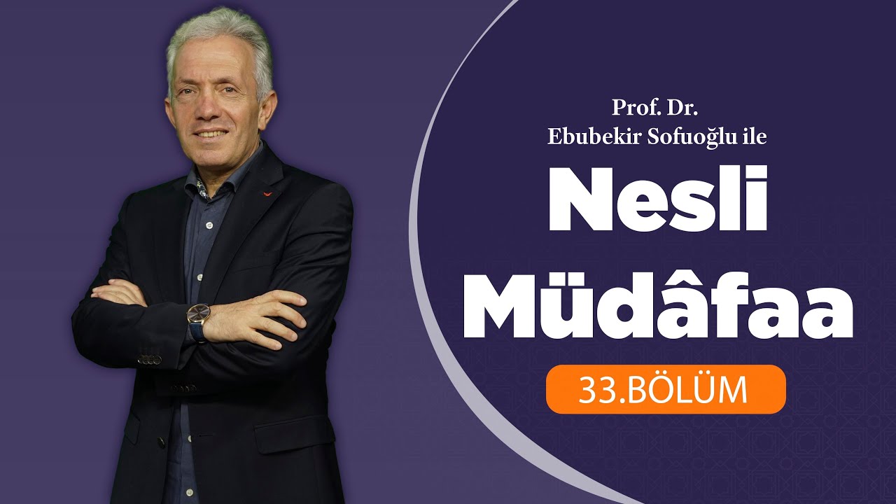 Prof. Dr. Ebubekir Sofuoğlu ile Nesli Müdafaa 33.Bölüm