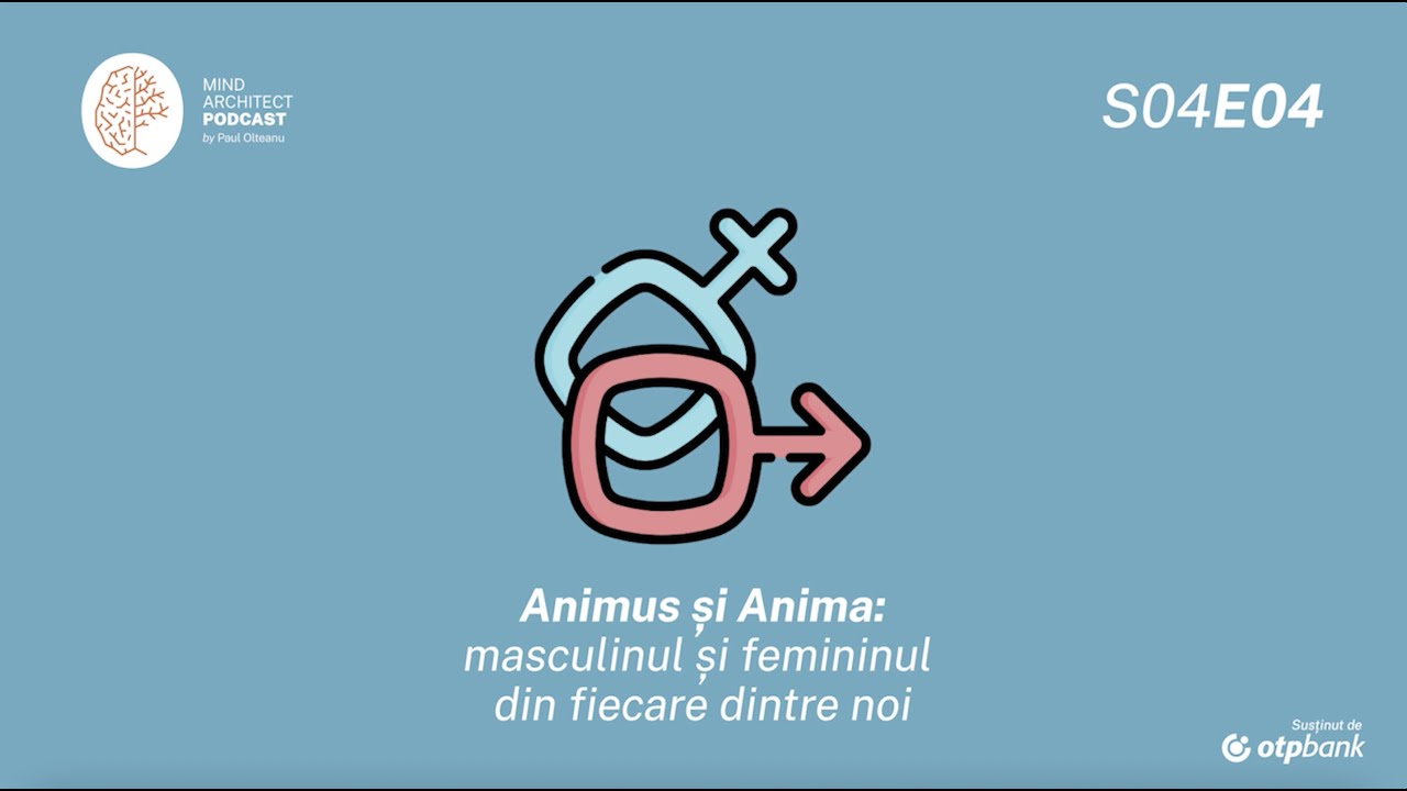 S04 Ep04 - Animus și Anima, bărbatul și femeia din fiecare dintre noi