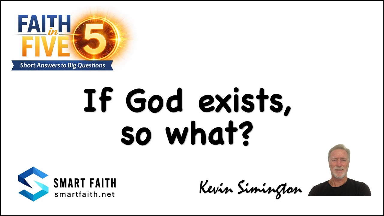 FAITH in FIVE (2): If God Exists, So What?