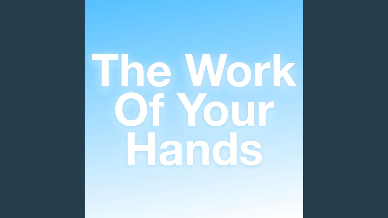 The Work Of Your Hands