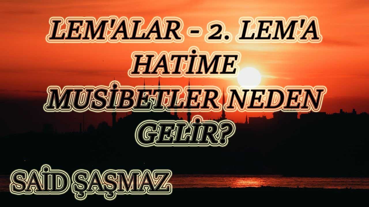 Said Şaşmaz - Lem'alar - 2. Lem'a - Hatime - Musibetler Neden Gelir?