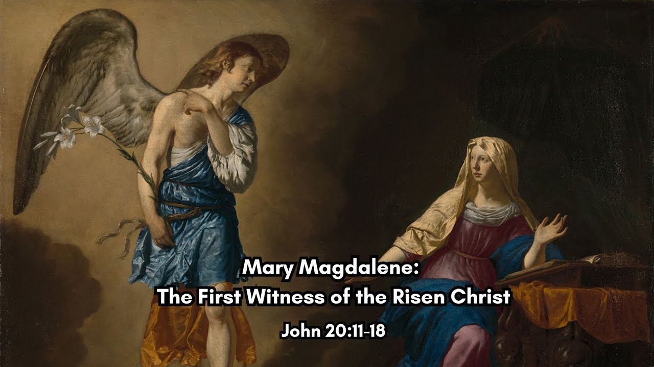 Mary Magdalene: The First Witness of the Risen Christ (John 20:11–18 NKJV)
