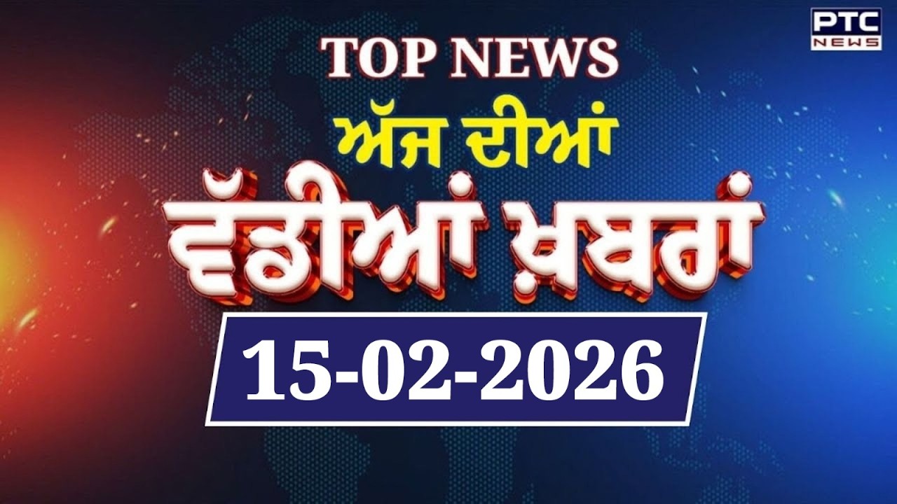 Punjabi News : ਦੇਖੋ ਅੱਜ ਦੀਆਂ ਵੱਡੀ ਖ਼ਬਰਾਂ  | Punjabi Latest News | Today Punjabi News | 15.02.2026