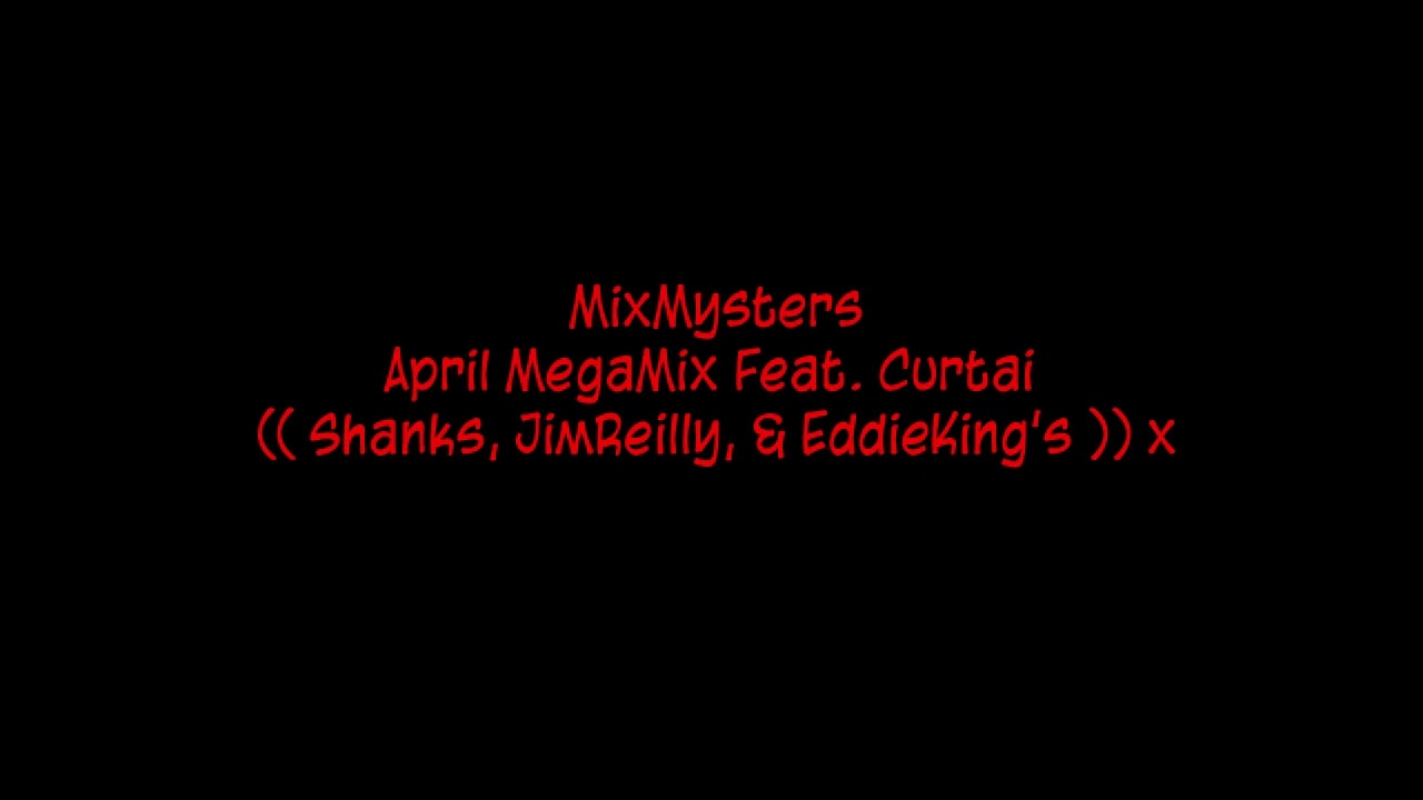 MixMysters - April MegaMix Feat. Curtai (( Shanks, JimReilly, & EddieKing's )) x