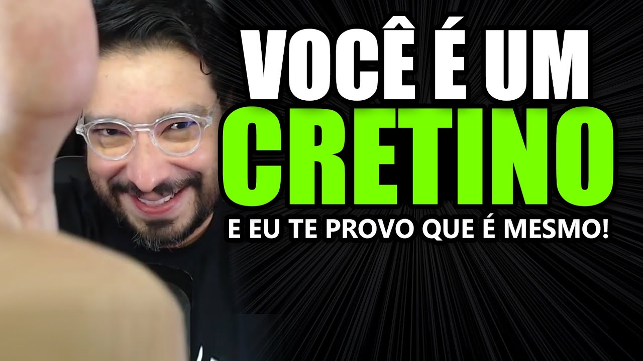 👍🏼Você é um CRETINO - E eu te provo que é mesmo!