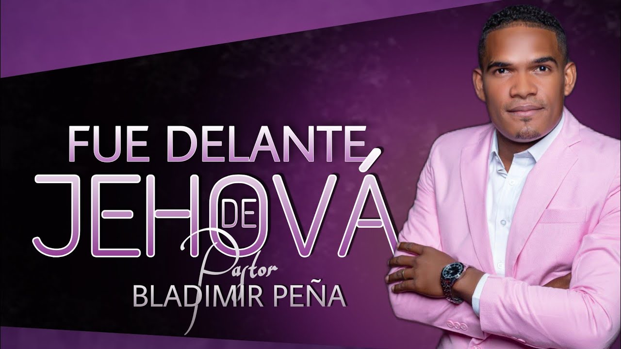PASTOR BLADIMIR PEÑA (FUE DELANTE DE JEHOVÁ 2021)