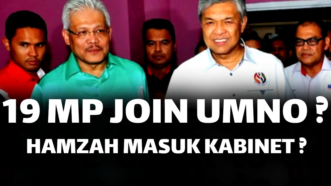 19 MP JOIN UMNO ? HAMZAH DILANTIK JAWATAN MENTERI ?