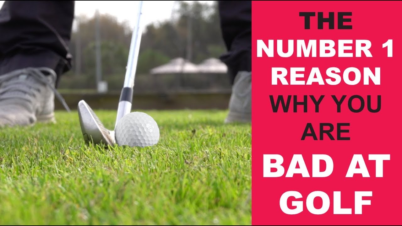 The Number 1 Reason Why You are Bad at Golf