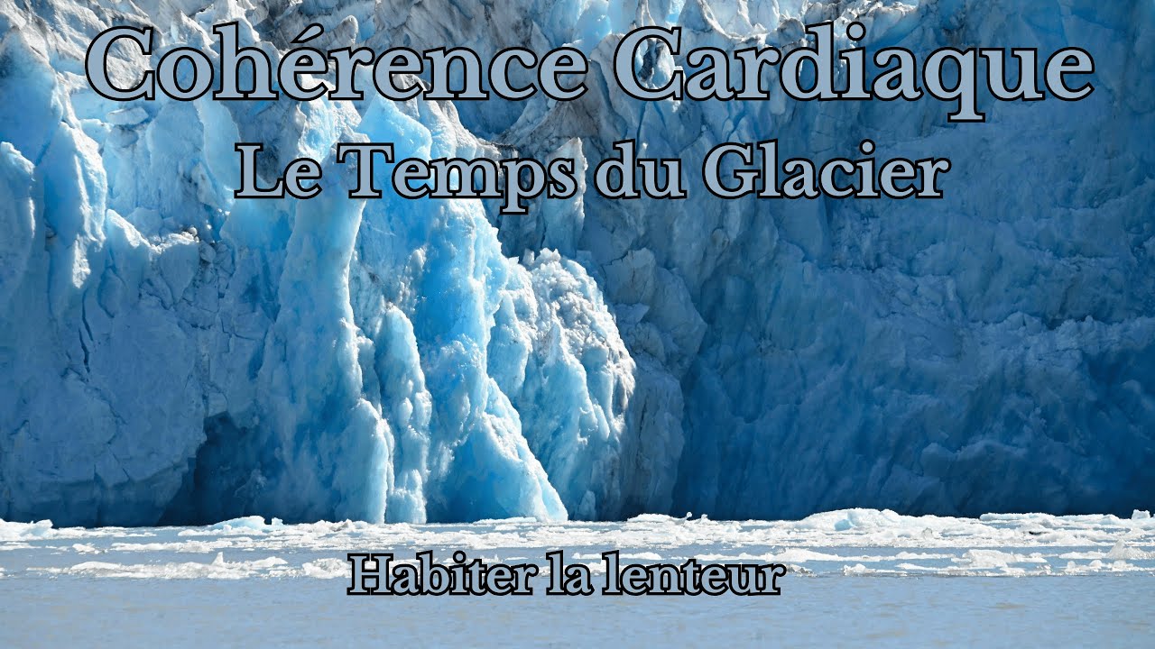 Cohérence Cardiaque – Le Temps du Glacier | Habiter la lenteur