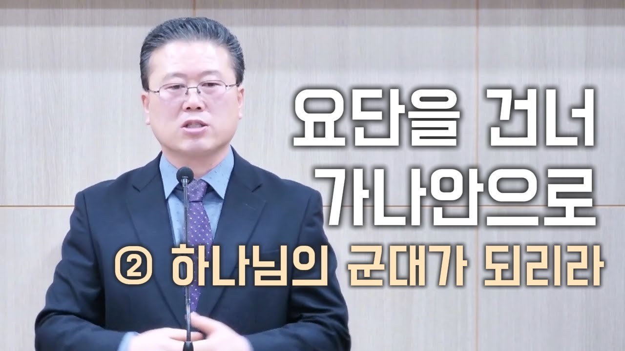 1월 18일(주일설교) 요단을 건너 가나안으로: 2. 하나님의 군대가 되리라 (여호수아 3장 1-17절)