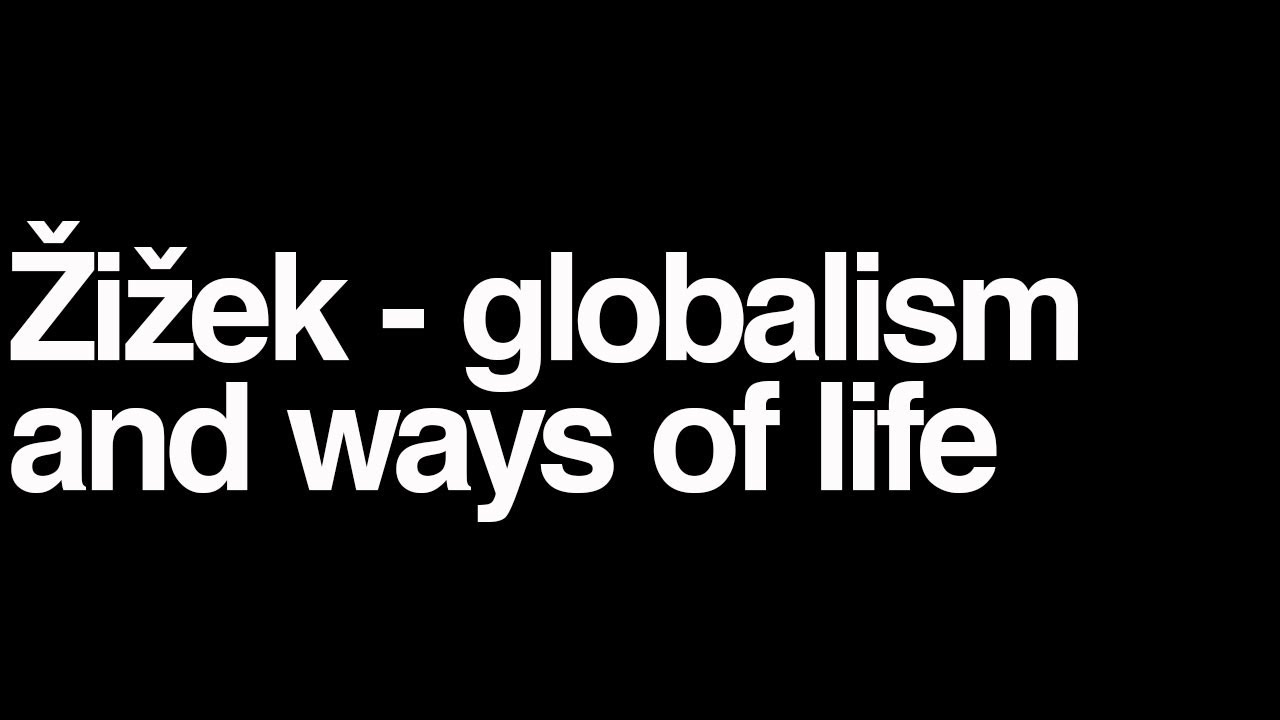 Slavoj Zizek lecture: globalism and ways of life
