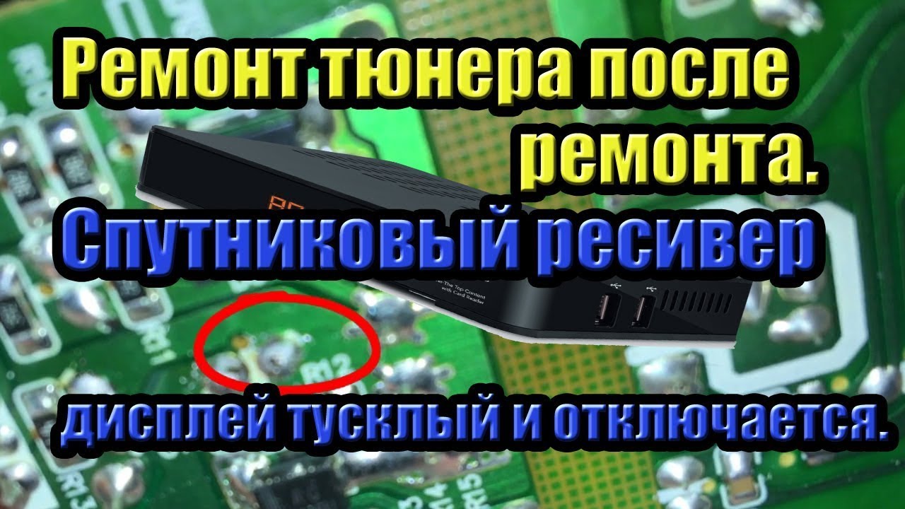 РЕМОНТ СПУТНИКОВОГО ТЮНЕРА СВОИМИ РУКАМИ. Спутниковый ресивер дисплей тусклый и отключается.