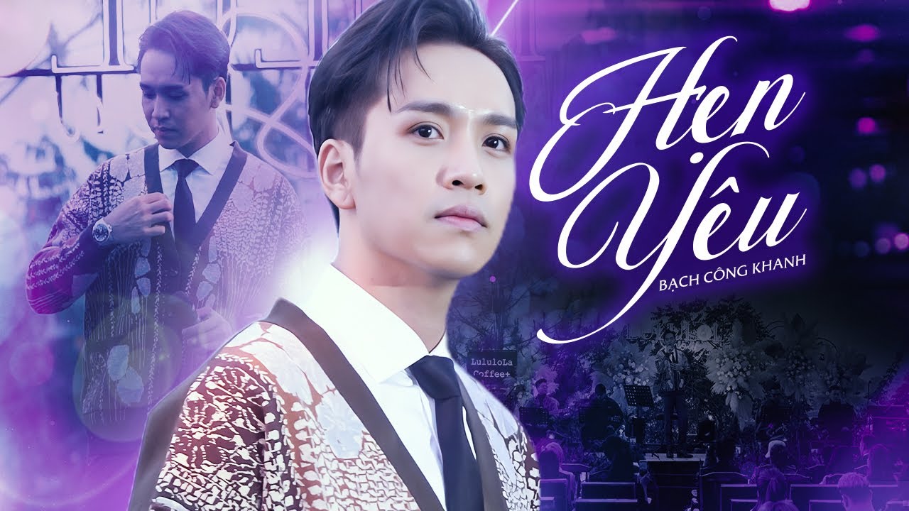 HẸN Y&Ecirc;U - BẠCH C&Ocirc;NG KHANH live at #Lululola