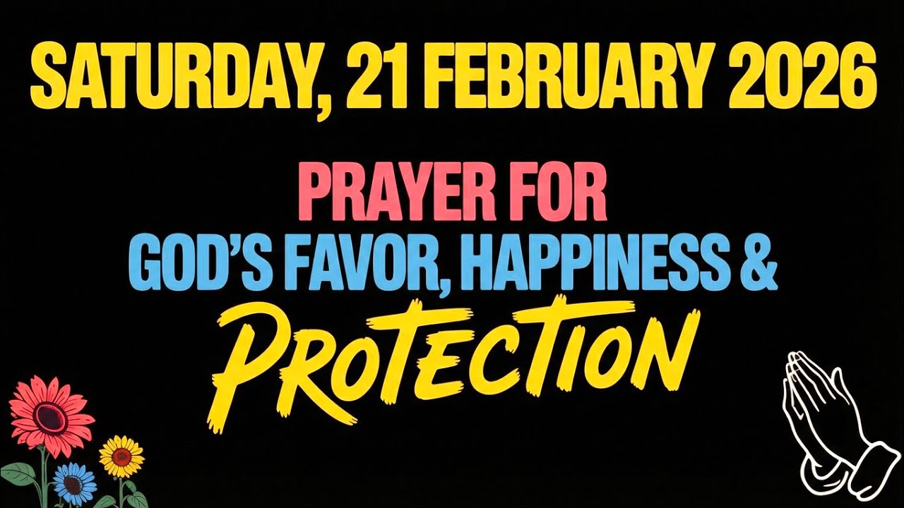 SATURDAY, 21 FEBRUARY 2026 | PRAYER FOR GOD&rsquo;S FAVOR, HAPPINESS & PROTECTION