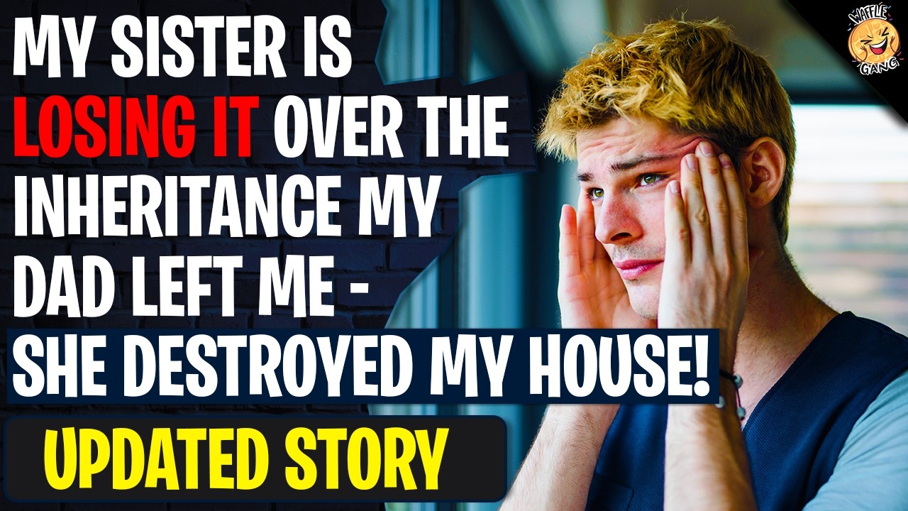 My Sister Is LOSING IT Over The Inheritance My Dad Left Me - She Destroyed My House | Reddit Stories