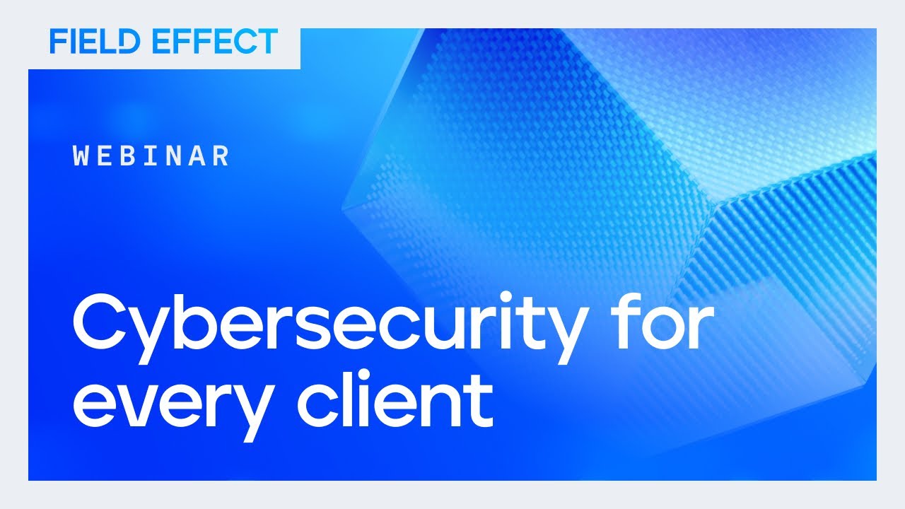 Cybersecurity for Every Client: Why MSPs Prefer Field Effect MDR