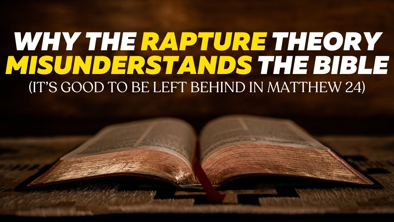 Why the Rapture Theory Misunderstands the Bible (It's Good to Be LEFT BEHIND in Matt 24)