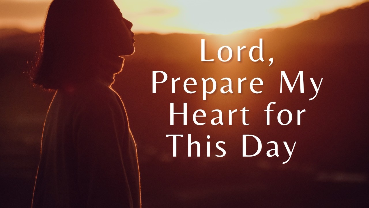 Lord, Prepare My Heart for This Day #morningsermon  #ChristianDevotion