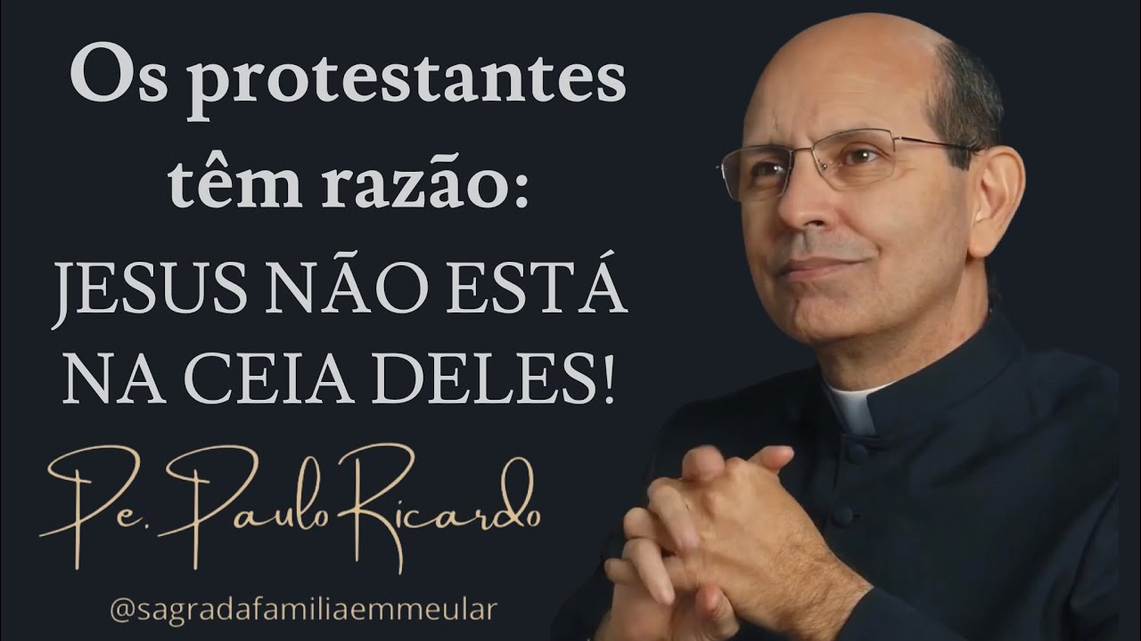 Os protestantes têm razão: Jesus não está na ceia deles! Revmo. Pe. Paulo Ricardo