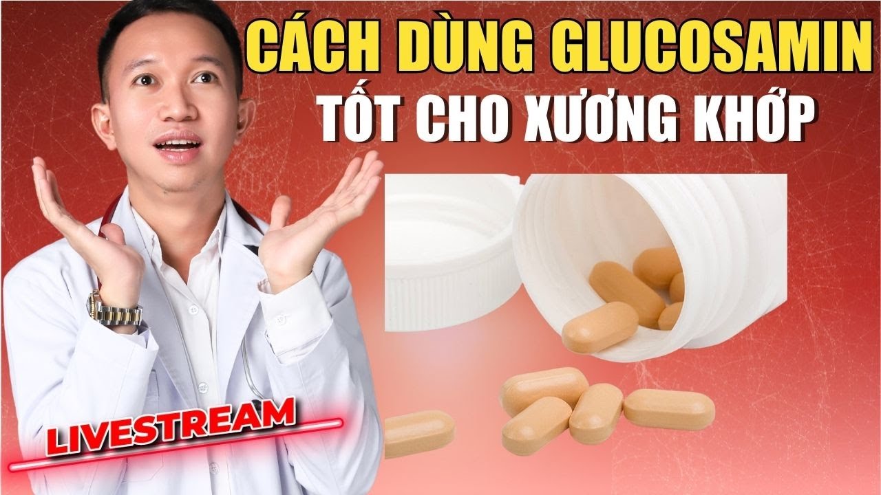 UỐNG GLUCOSAMIN NHƯ THẾ NÀO ĐỂ TỐT CHO XƯƠNG KHỚP