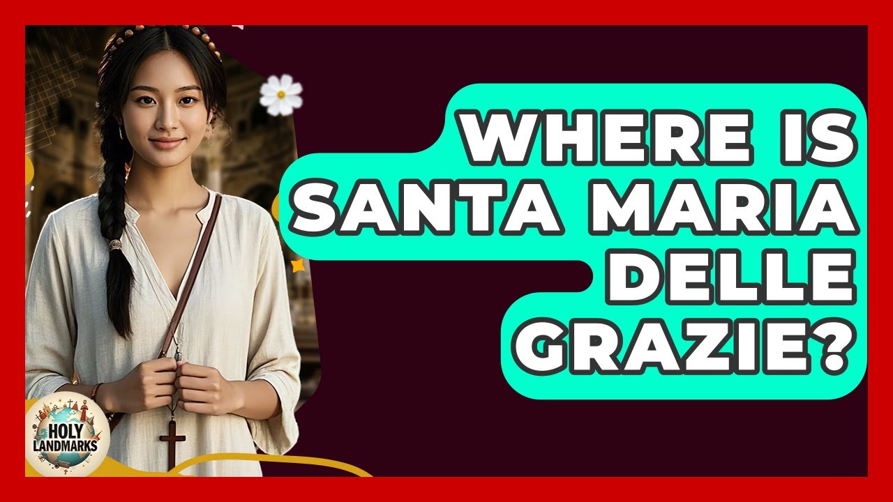 Where Is Santa Maria Delle Grazie? - Holy Landmarks