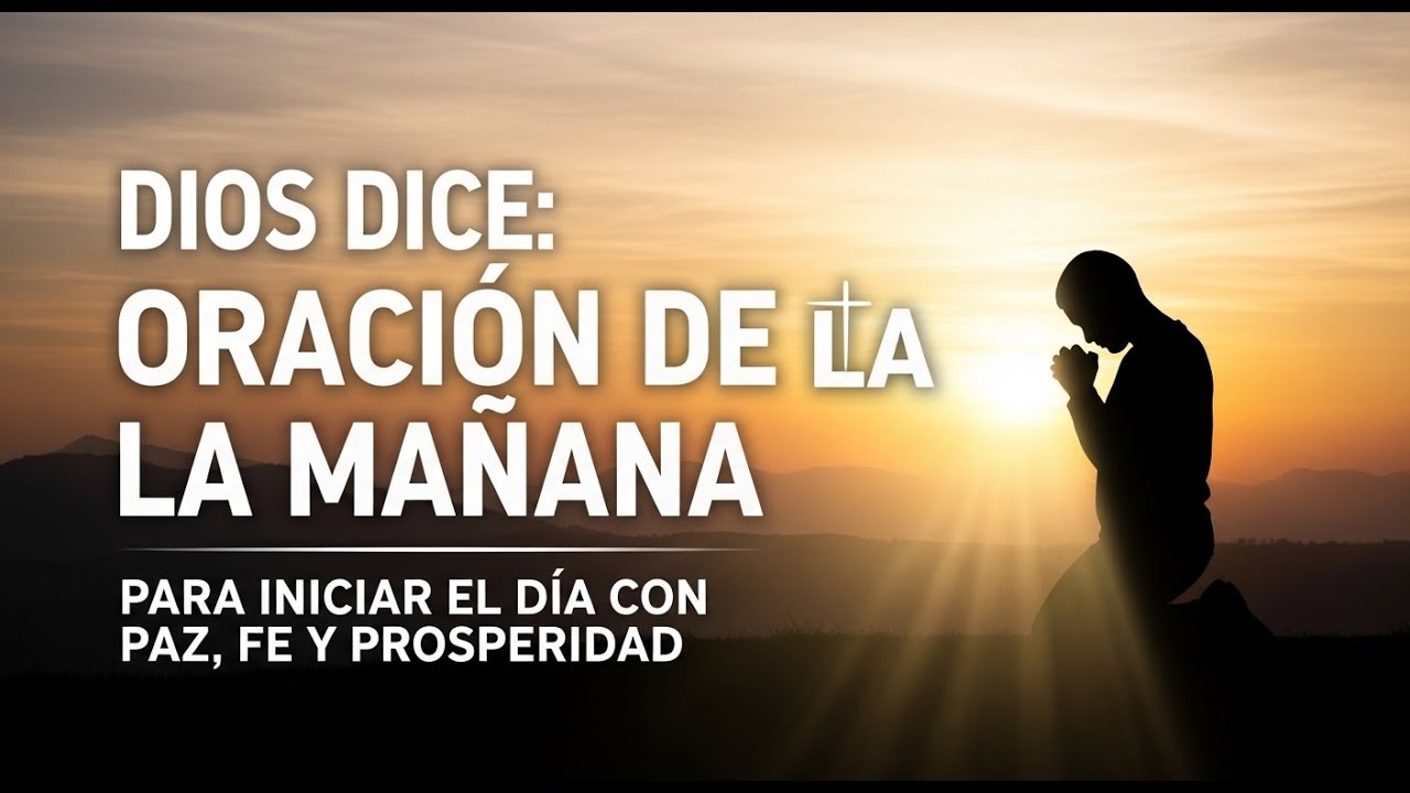 DIOS DICE: ORACIÓN DE LA MAÑANA PARA INICIAR EL DÍA CON PAZ, FE Y PROSPERIDAD