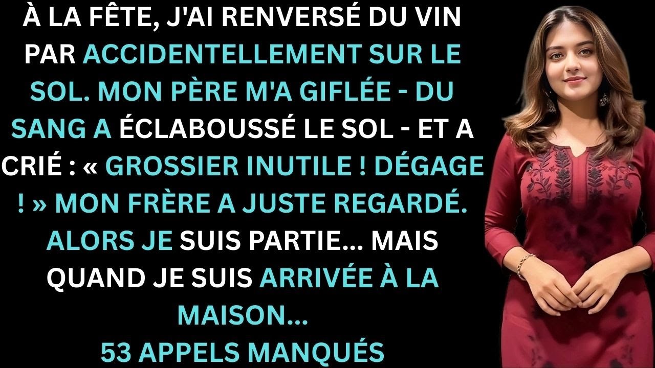 Voici la traduction en français À la fête, mon père m’a giflé pour avoir renversé du vin puis a crié