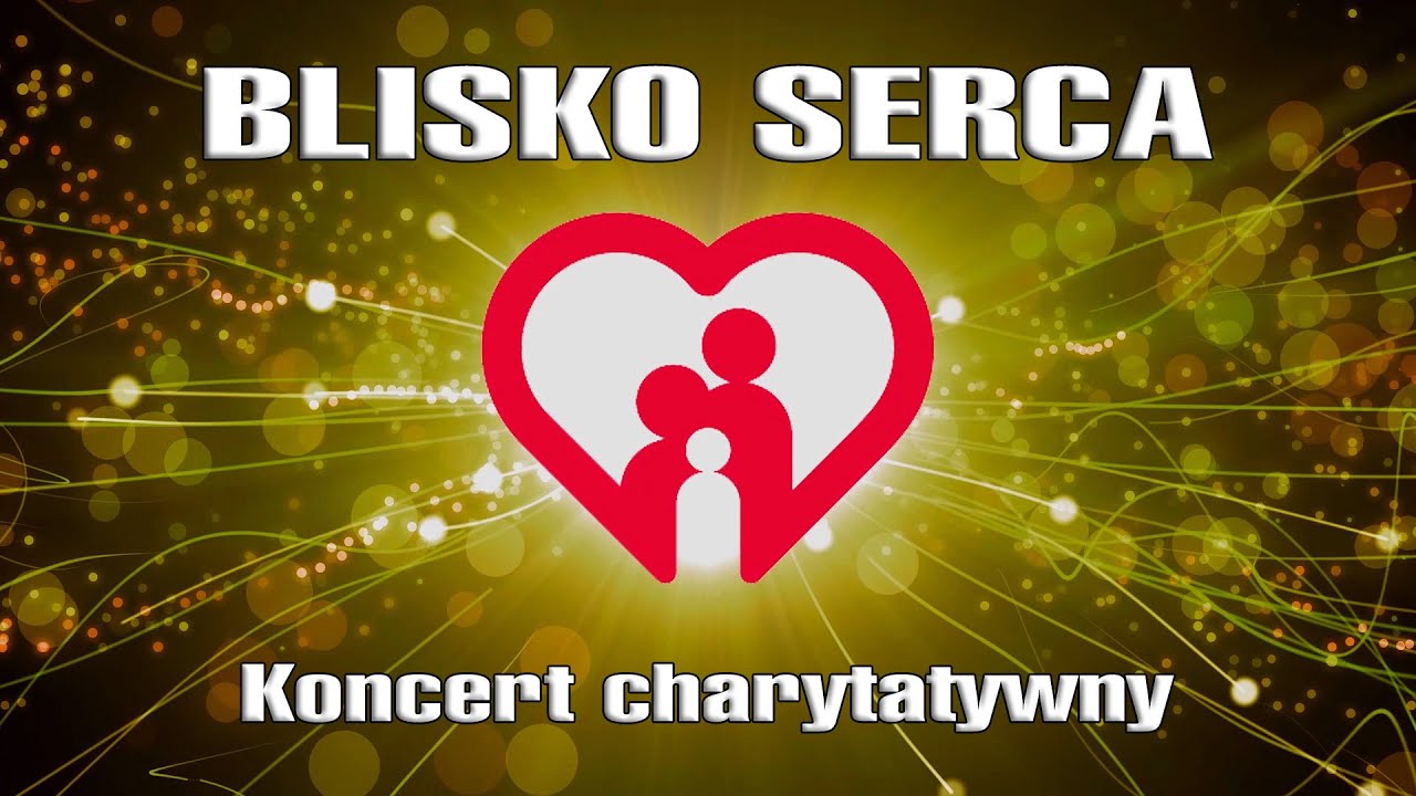 BLISKO SERCA - Koncert charytatywny