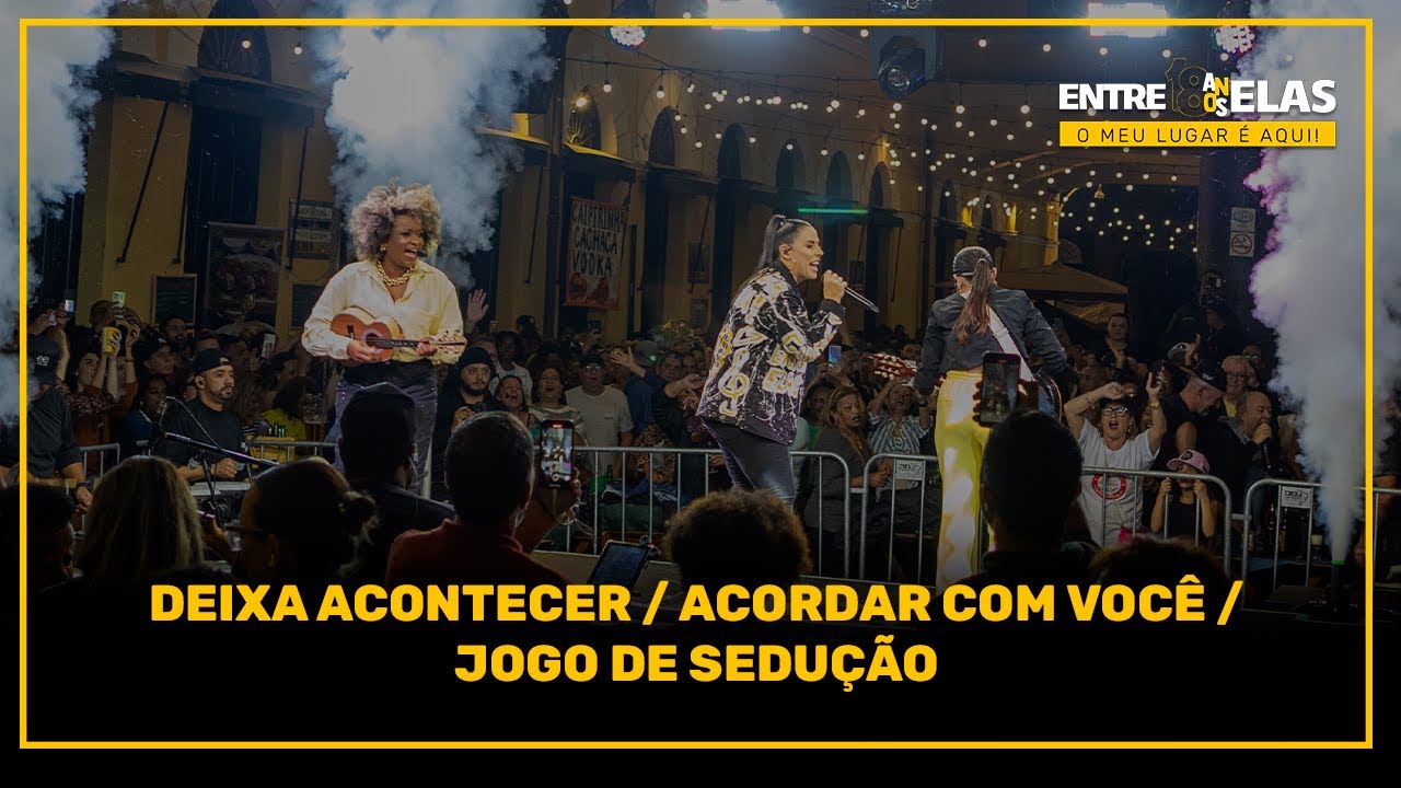 Entre Elas 18 anos (Ao Vivo) - Deixa Acontecer / Acordar Com Você / Jogo de Sedução
