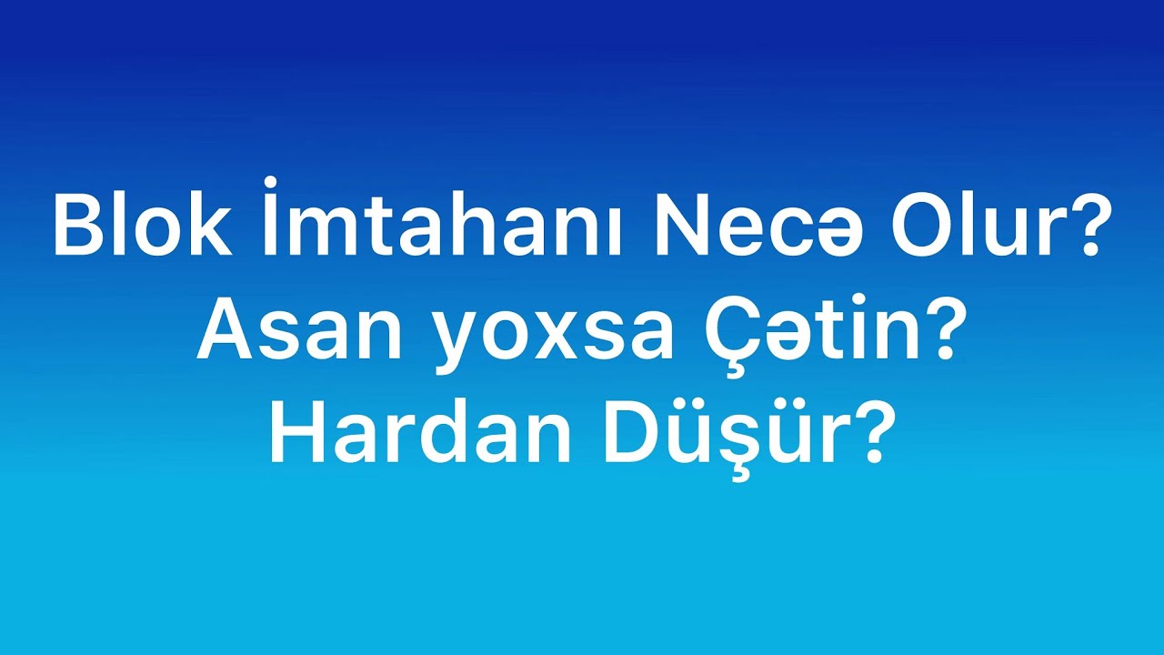 ✅❗️👉🏻Blok İmtahanı Necə Olur? Asan yoxsa Çətin? Hardan düşür?