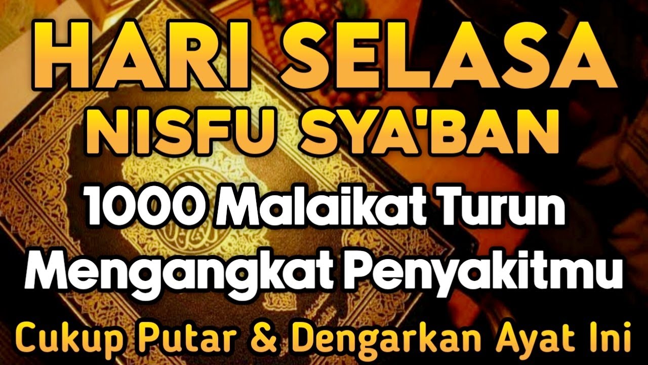 BERKAH HARI SELASA NISFU SYA'BAN, PUTAR AYAT INI INSYAALLAH S4 KIT DITUBUHMU SEMBUH SAMPAI AKARNYA