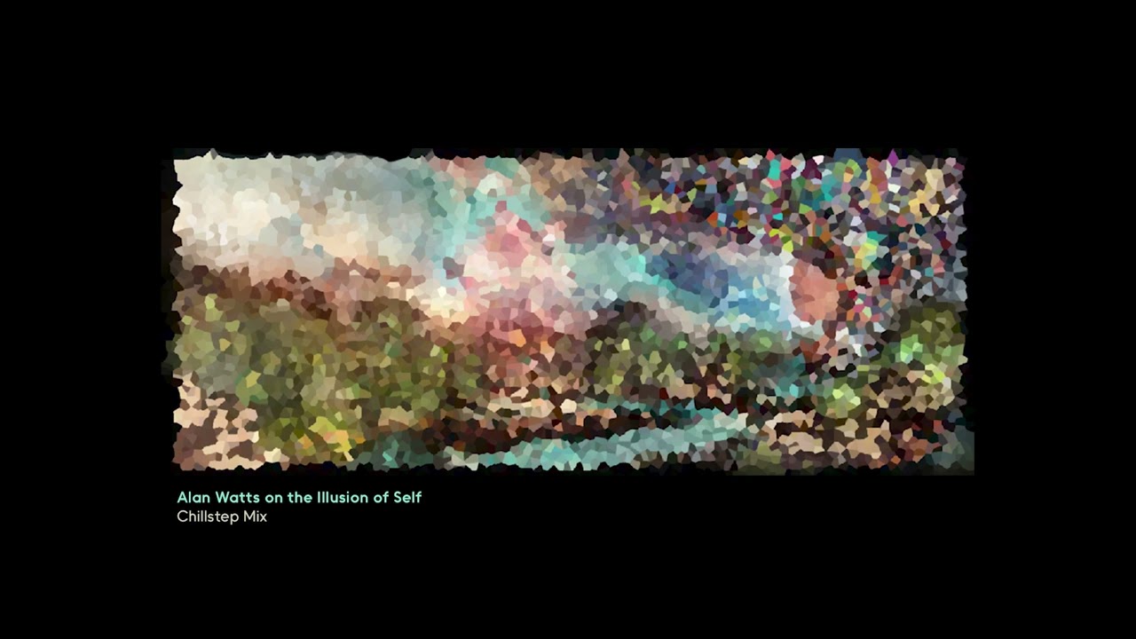 Alan Watts Chillstep Mix _ Illusion of Self