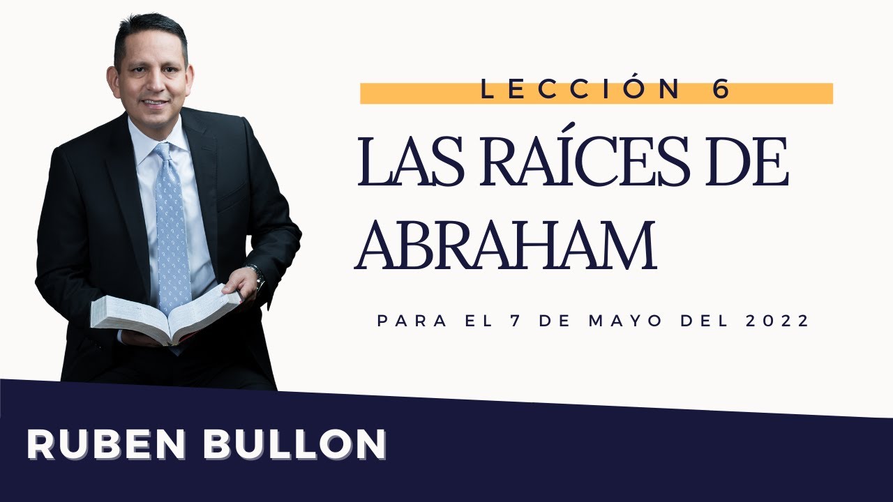 LAS RAÍCES DE ABRAHAM - LECCIÓN 6 - Pr. Rubén Bullón