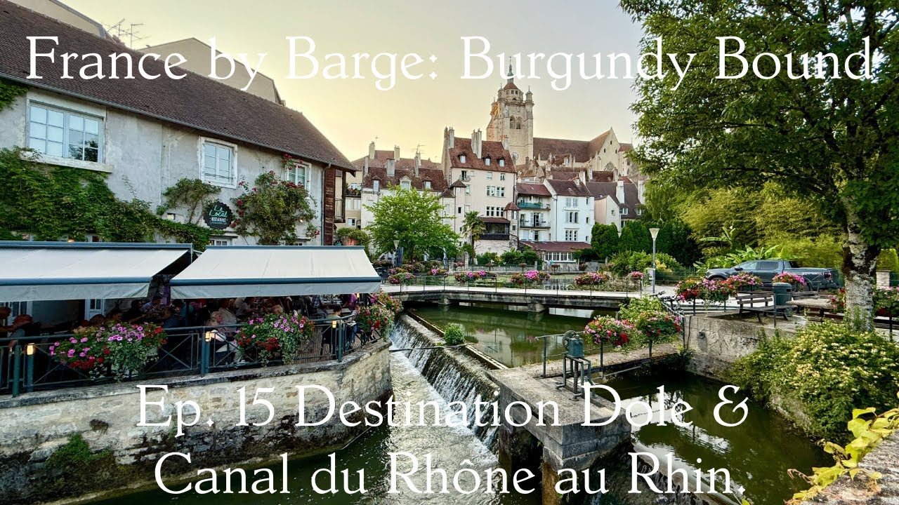 Ep. 15 France by Barge, Burgundy Bound, Destination Dole and the Canal du Rhône au Rhin