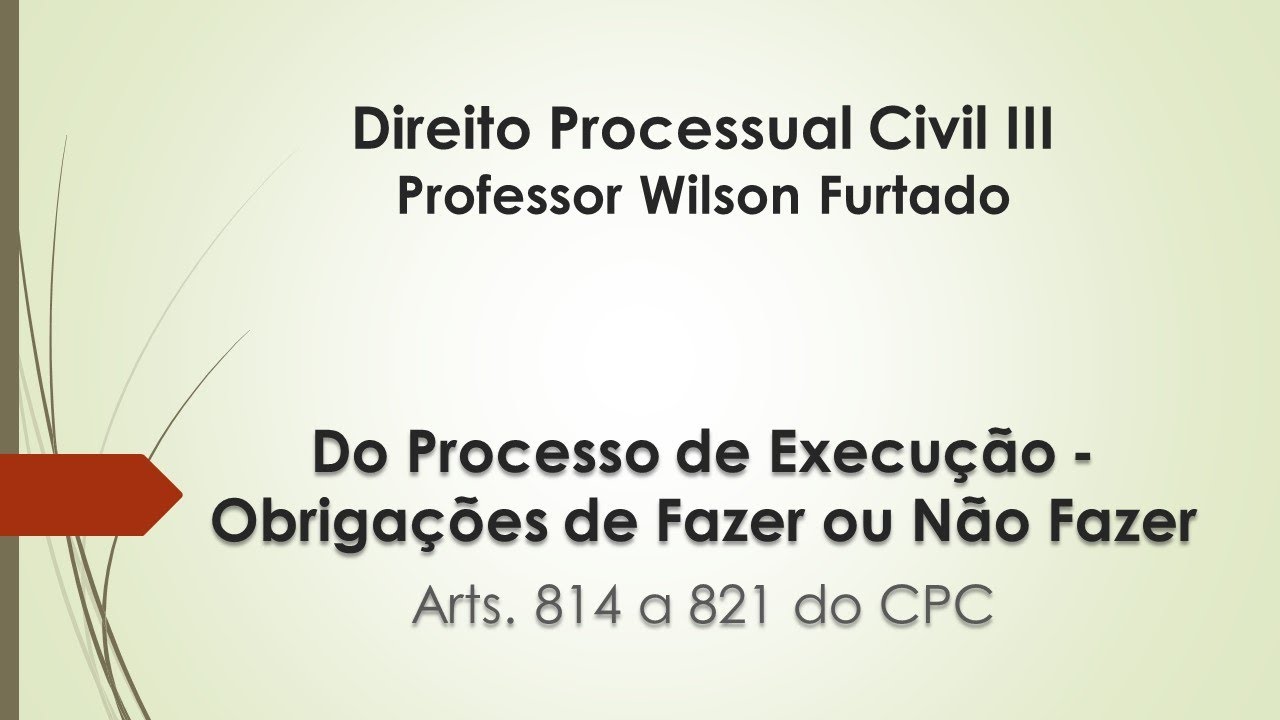 Do Processo de Execução - Obrigações de Fazer ou Não Fazer - Arts. 814 a 821 do CPC