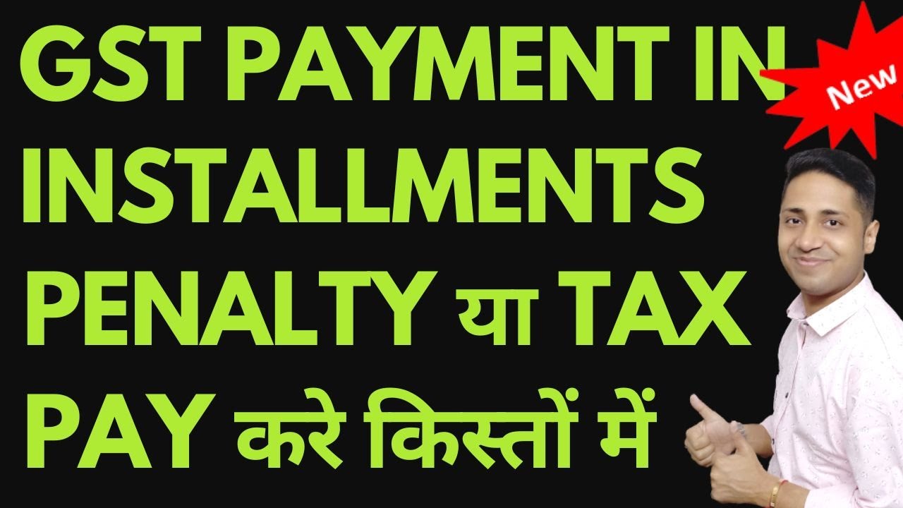 GST PAYMENT IN INSTALLMENT Pay TAX or PENALTY in GST in INSTALMENTS