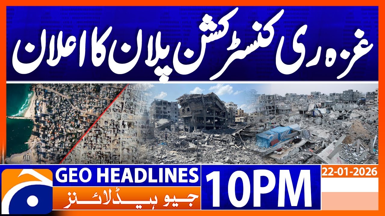 𝐆𝐀𝐙𝐀 𝐑𝐞𝐜𝐨𝐧𝐬𝐭𝐫𝐮𝐜𝐭𝐢𝐨𝐧 𝐏𝐥𝐚𝐧..!! | Headlines Geo News 10 PM (22 Jan 2026)