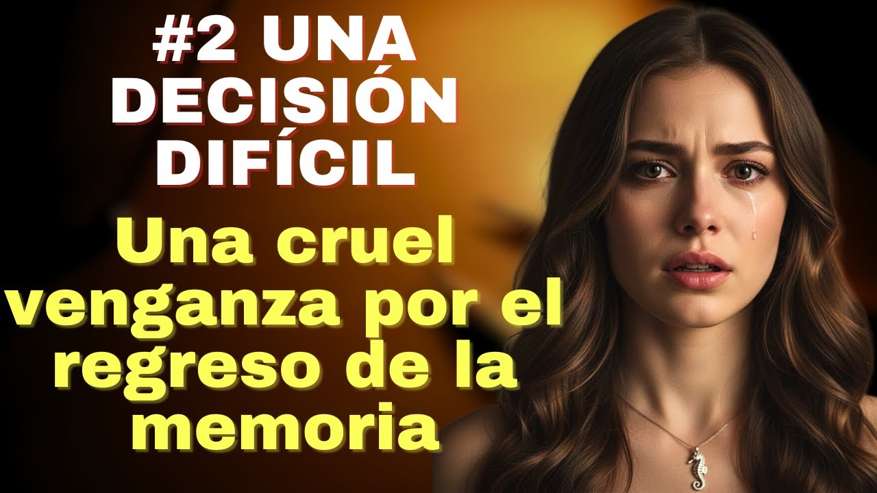 #2 Una Decisión Difícil. Una Cruel Venganza Por El Regreso De La Memoria.