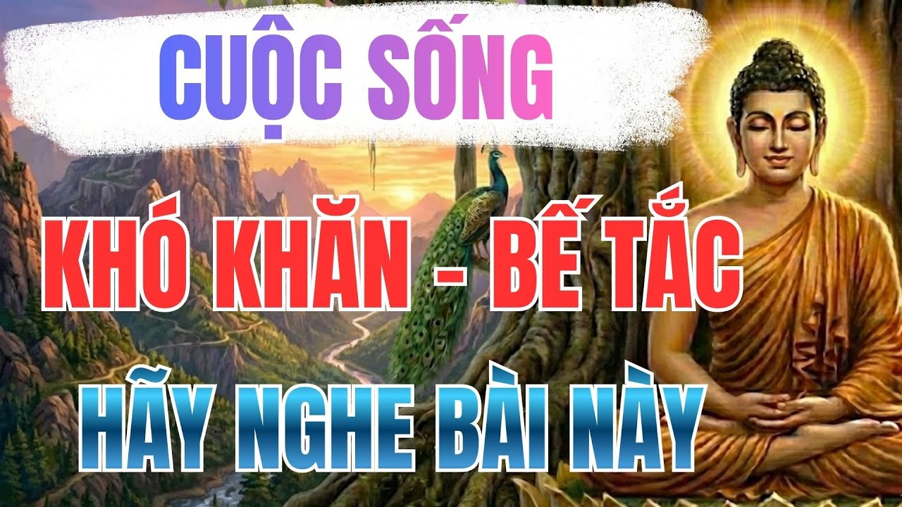 Nghe Lời Phật Dạy: Cuộc Sống Khó Khắn, Bế Tắc - Hãy Nghe Một Lần Để Vượt Quá | Phật Pháp Tâm Thức