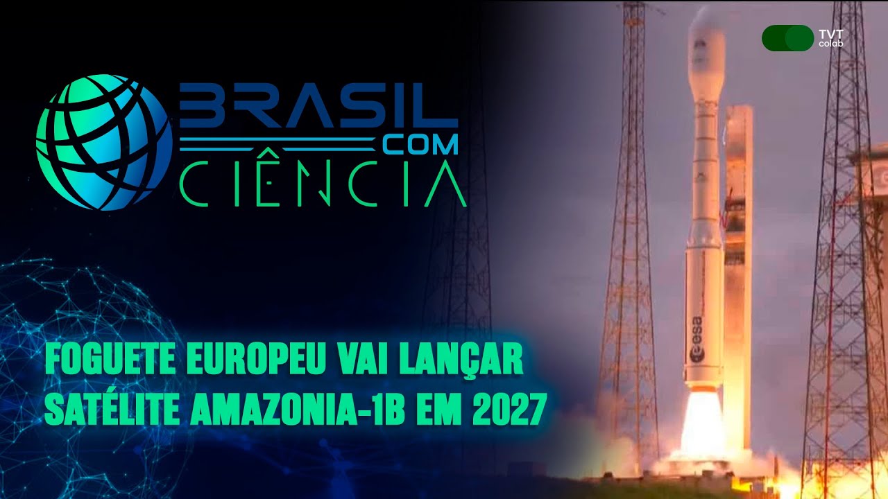 Foguete europeu vai lançar satélite Amazonia-1B em 2027 | Brasil com Ciência - 01/02/2026