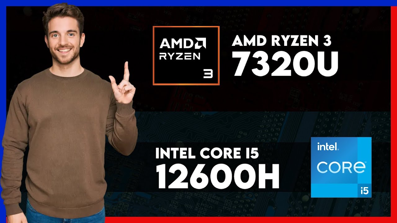 AMD Ryzen 3 7320U vs Intel Core i5 12600H Comparison