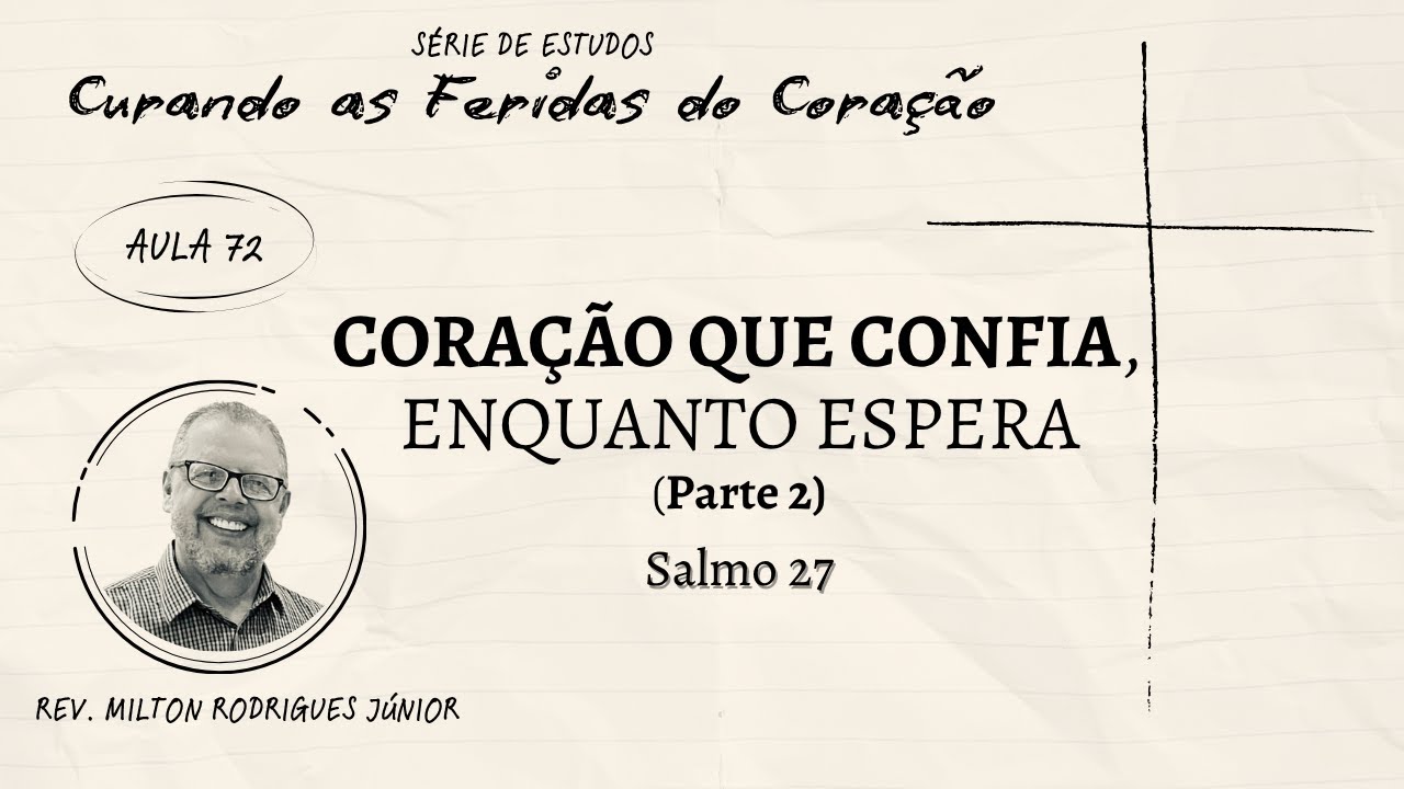 AULA 72 - SALMO 27 - CORAÇÃO QUE CONFIA ENQUANTO ESPERA (PARTE 2) - Rev. Milton Júnior - 16/11/2025